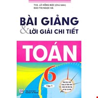 Bài Giảng Và Lời Giải Chi Tiết Toán 6 - Tập 1