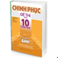 Chinh Phục Đề Thi Vào Lớp 10 Chuyên Anh