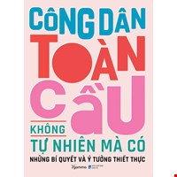 Công Dân Toàn Cầu Không Tự Nhiên Mà Có - Những Bí Quyết Và Ý Tưởng Thiết Thực