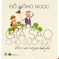 Già Sao Cho Sướng? - Để Có Một Tuổi Già Hạnh Phúc