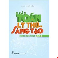 Giải Toán Lý Thú Và Sáng Tạo - Số - Hình Học THCS (tập 2)