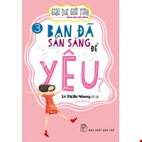 Giáo Dục Giới Tính Dành Cho Học Sinh Trung Học Phổ Thông - Bạn Đã Sẵn Sàng Để Yêu?