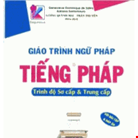 Giáo Trình Ngữ Pháp Tiếng Pháp Trình Độ Sơ Cấp Và Trung Cấp (Với Bài Tập Và Đáp Án)