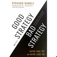 Good Strategy Bad Strategy - Chiến Lược Tốt Và Chiến Lược Tồi - Giã Từ Những Ý Niệm Viển Vông Và Định Nghĩa Lại Về Chiến Lược