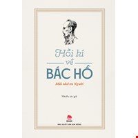 Hồi Kí Về Bác Hồ - Mãi Nhớ Ơn Người