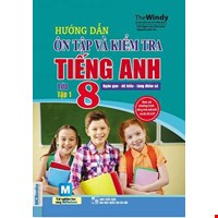 Hướng Dẫn Ôn Tập Và Kiểm Tra Tiếng Anh Lớp 8 - Tập 1