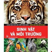 Khoa Học Cho Lứa Tuổi Thiếu Niên - Mười Vạn Câu Hỏi Vì Sao - Sinh Vật Và Môi Trường