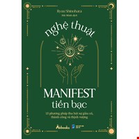 Nghệ Thuật Manifest Tiền Bạc - 15 Phương Pháp Thu Hút Sự Giàu Có, Thành Công Và Thịnh Vượng