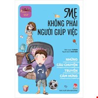 Những Câu Chuyện Truyền Cảm Hứng - Mẹ Không Phải Người Giúp Việc (Tái Bản 2023)