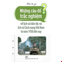 Những Câu Đố Trắc Nghiệm Về Lịch Sử Dân Tộc Và Lịch Sử Cách Mạng Việt Nam Từ Năm 1930 Đến Nay