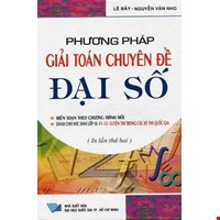 Phương Pháp Giải Toán Chuyên Đề Đại Số (Tái Bản)