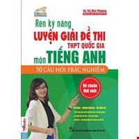 Rèn Kỹ Năng Luyện Giải Đề Thi THPT Môn Tiếng Anh - 50 Câu Hỏi Trắc Nghiệm