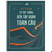 Sử Ký FPT 35 Năm - Từ Tay Trắng Đến Tập Đoàn Toàn Cầu - Bìa Cứng