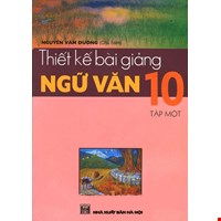 Thiết Kế Bài Giảng Ngữ Văn 10 - Tập 1