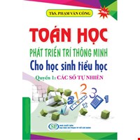 Toán Học Phát Triển Trí Thông Minh Cho học Sinh Tiểu Học (Quyển 1) - Các Số Tự Nhiên